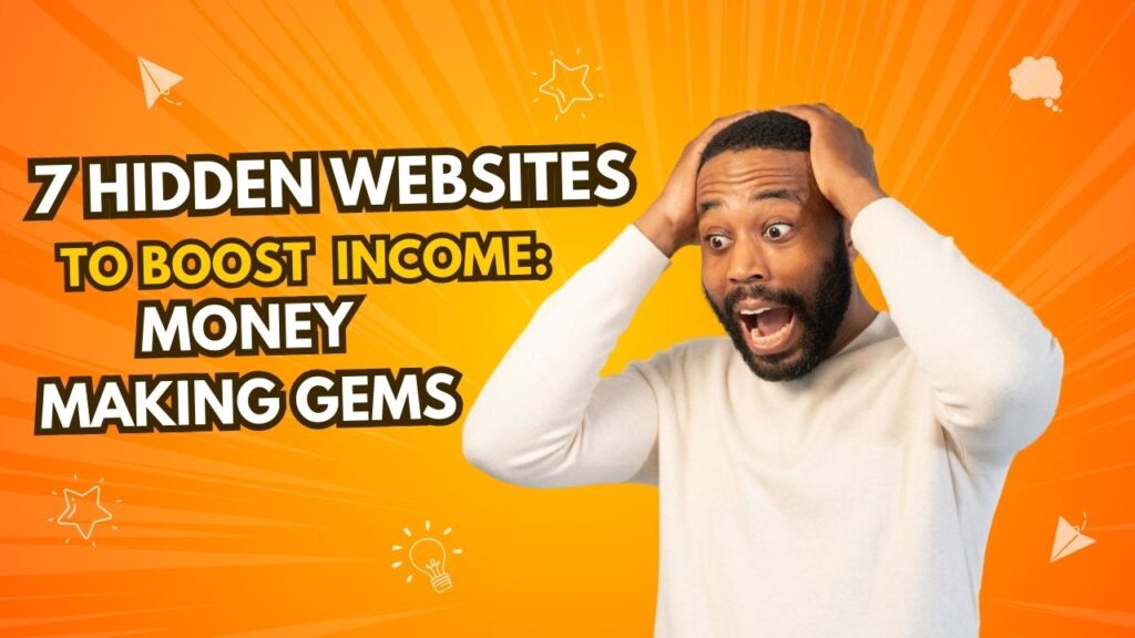 7 Hidden Websites to Boost Your Income: Money-Making Gems