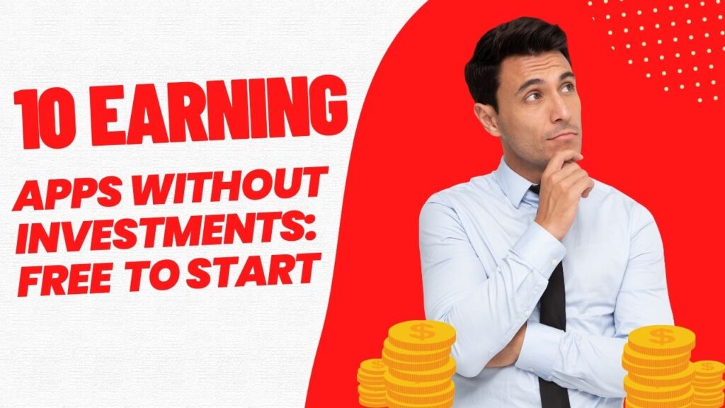 10 Earning Apps Without Investments: Free to Start