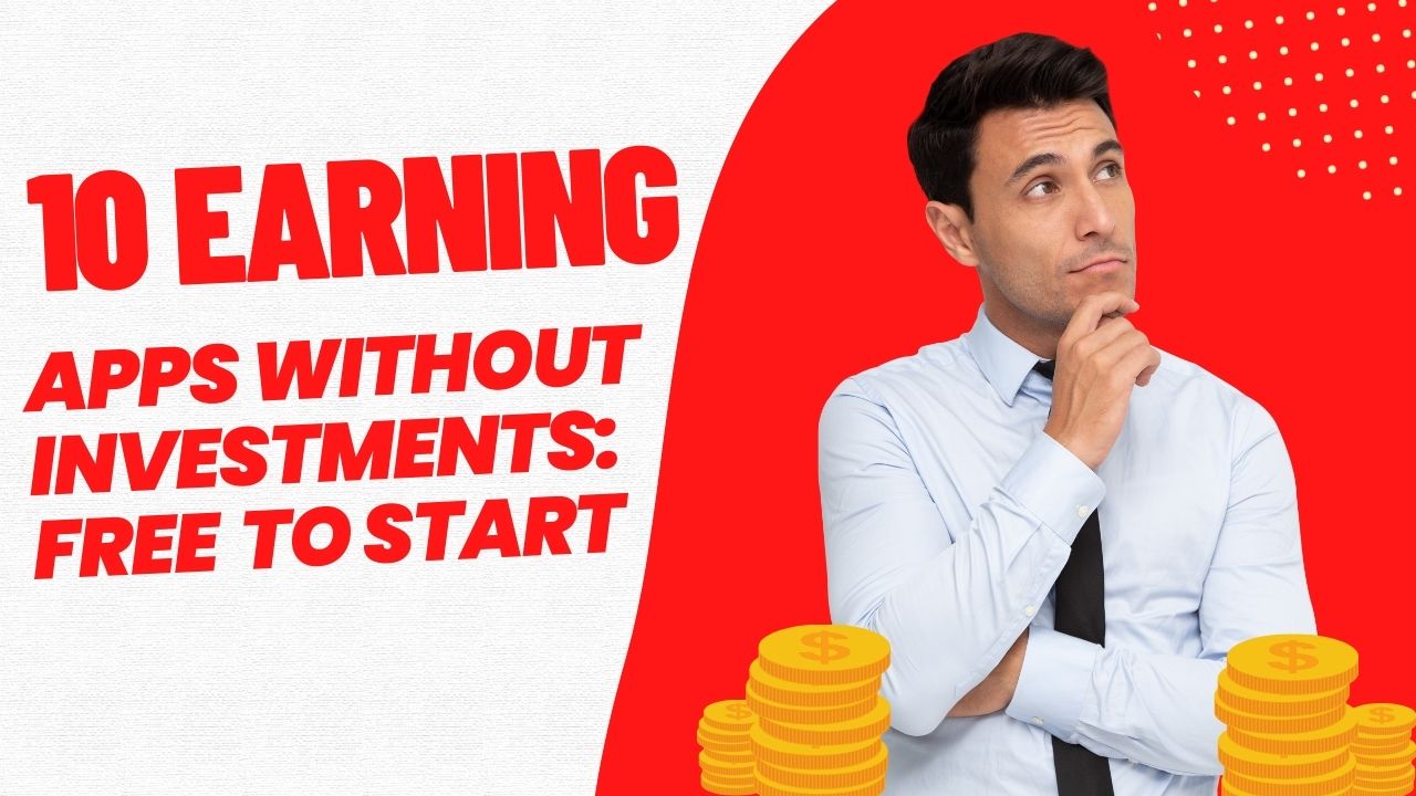 10 Earning Apps Without Investments: Free to Start